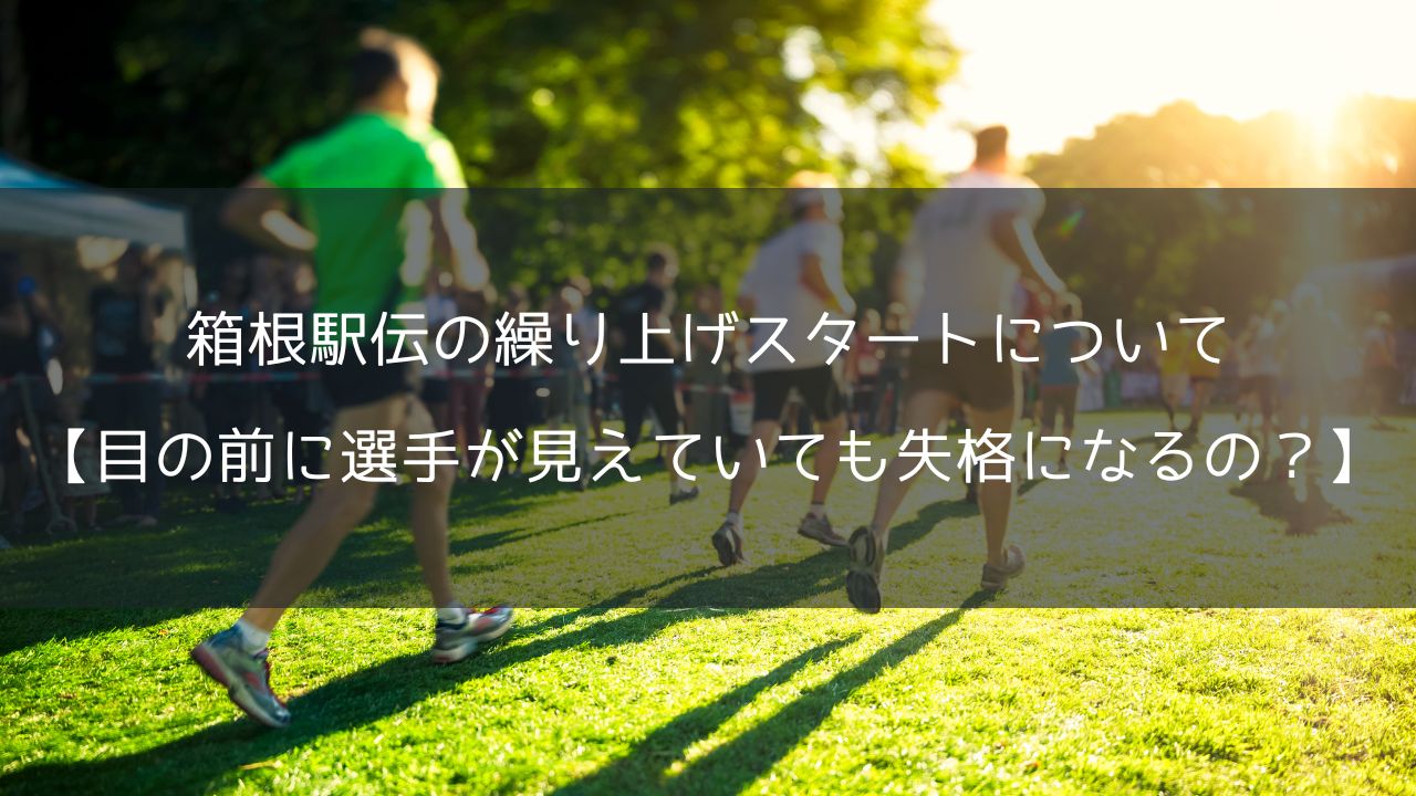 箱根駅伝の繰り上げスタートについて【目の前に選手が見えていても失格になるの？】