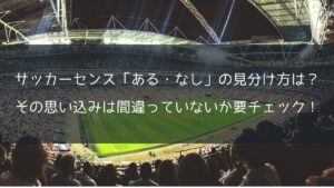 サッカーセンス「ある・なし」の見分け方は？その思い込みは間違っていないか要チェック！
