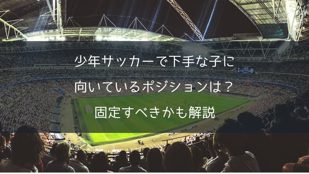 少年サッカーで下手な子に向いているポジションは？固定すべきかも解説